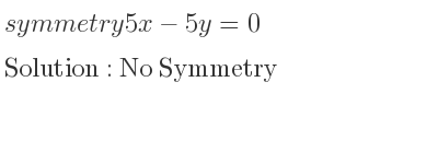 The symmetry 5x-5y=0 is No Symmetry